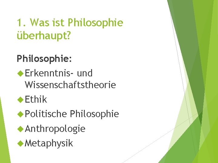 1. Was ist Philosophie überhaupt? Philosophie: Erkenntnis- und Wissenschaftstheorie Ethik Politische Philosophie Anthropologie Metaphysik