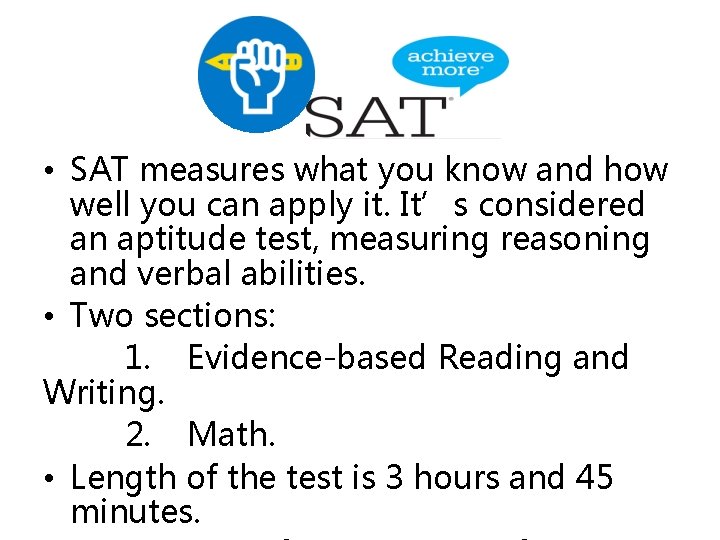 • SAT measures what you know and how well you can apply it. • SAT measures what you know and how well you can apply it.