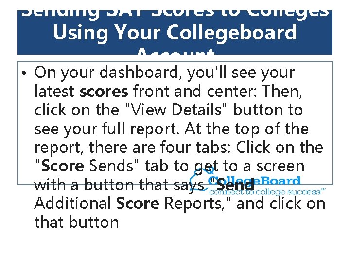 Sending SAT Scores to Colleges Using Your Collegeboard Account • On your dashboard, you'll