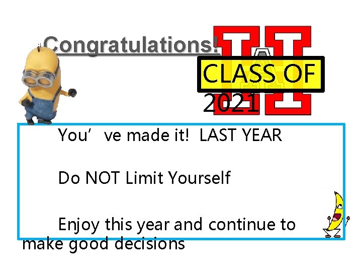 Congratulations! CLASS OF 2021 You’ve made it! LAST YEAR Do NOT Limit Yourself Enjoy
