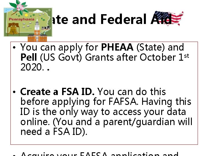 State and Federal Aid • You can apply for PHEAA (State) and Pell (US