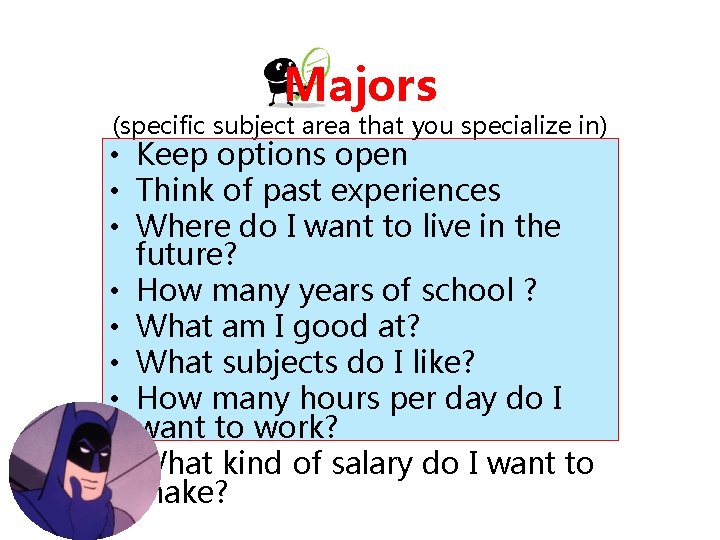 Majors (specific subject area that you specialize in) • Keep options open • Think Majors (specific subject area that you specialize in) • Keep options open • Think