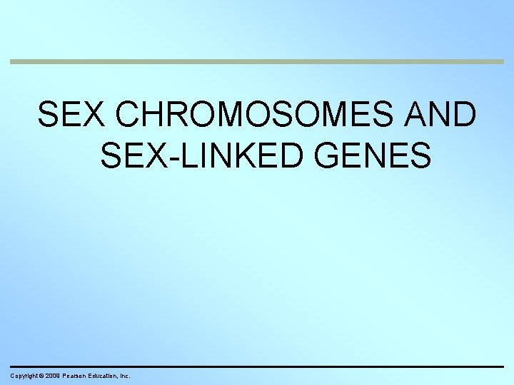 SEX CHROMOSOMES AND SEX-LINKED GENES Copyright © 2009 Pearson Education, Inc. 