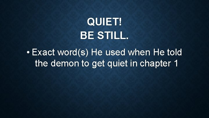 QUIET! BE STILL. • Exact word(s) He used when He told the demon to