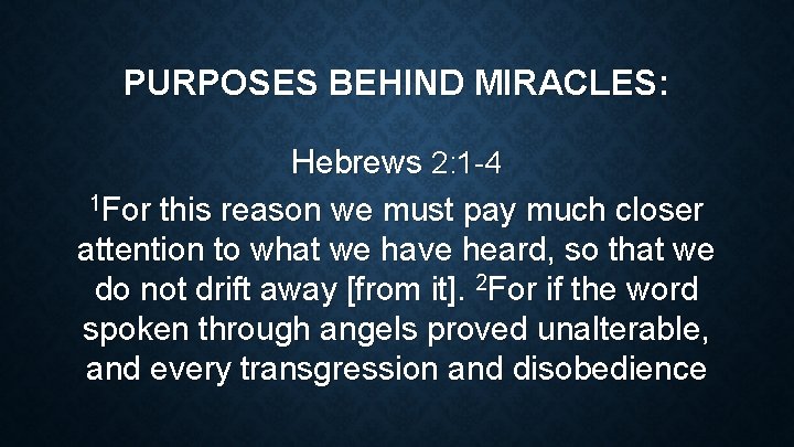 PURPOSES BEHIND MIRACLES: Hebrews 2: 1 -4 1 For this reason we must pay