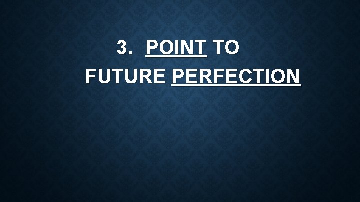 3. POINT TO FUTURE PERFECTION 