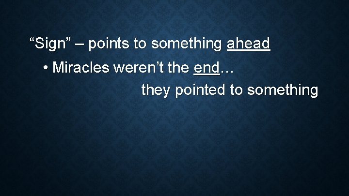 “Sign” – points to something ahead • Miracles weren’t the end… they pointed to