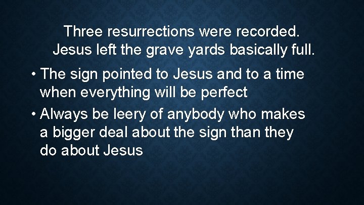 Three resurrections were recorded. Jesus left the grave yards basically full. • The sign