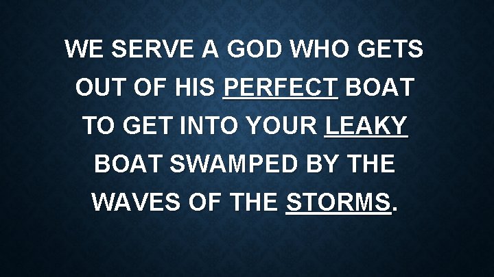 WE SERVE A GOD WHO GETS OUT OF HIS PERFECT BOAT TO GET INTO