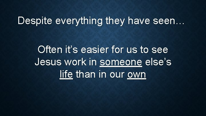 Despite everything they have seen… Often it’s easier for us to see Jesus work