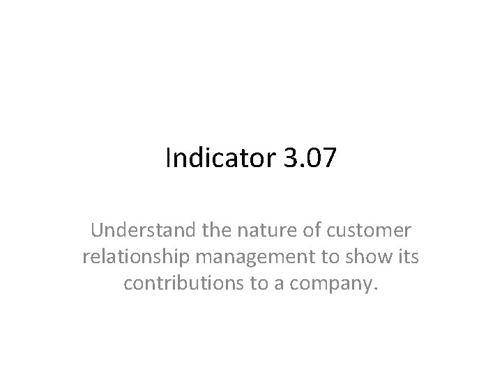 Indicator 3. 07 Understand the nature of customer relationship management to show its contributions
