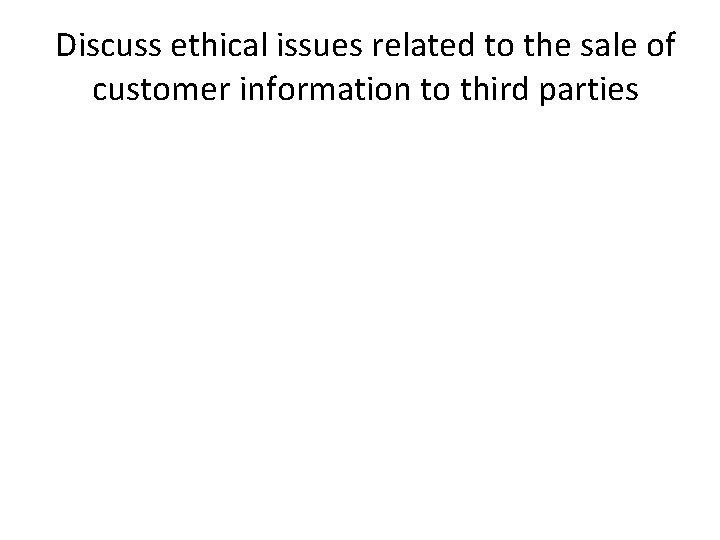 Discuss ethical issues related to the sale of customer information to third parties 
