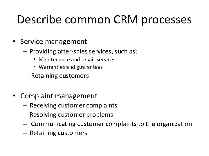 Describe common CRM processes • Service management – Providing after-sales services, such as: •
