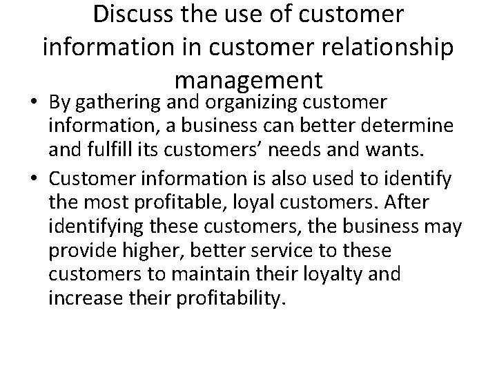 Discuss the use of customer information in customer relationship management • By gathering and