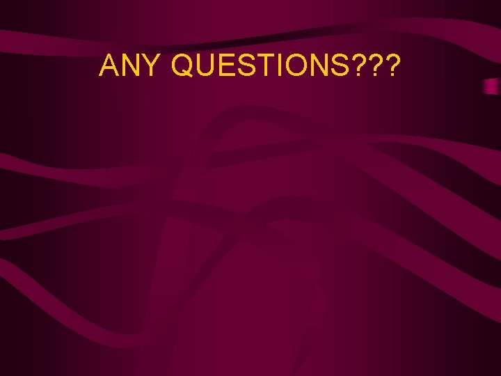 ANY QUESTIONS? ? ? 