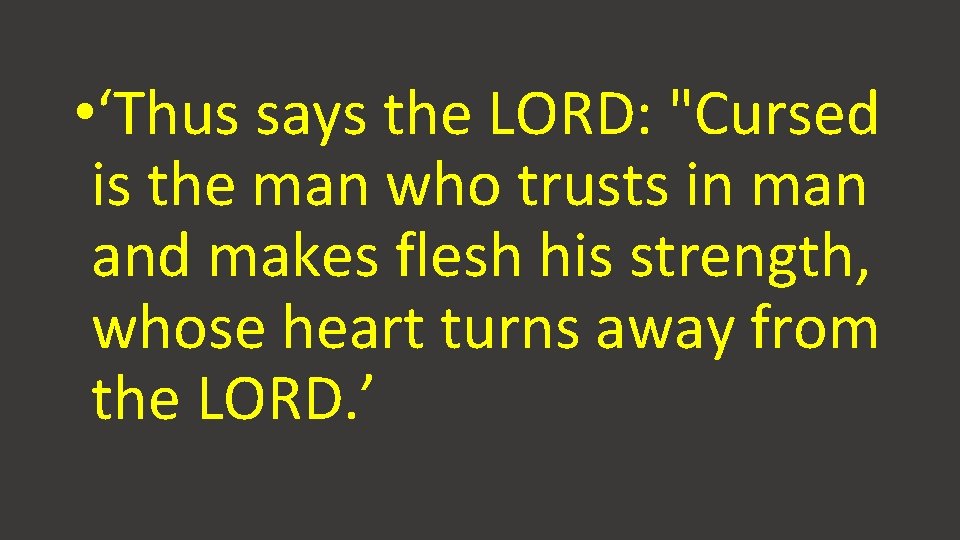  • ‘Thus says the LORD: "Cursed is the man who trusts in man