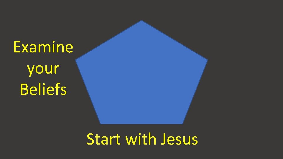 Examine your Beliefs Start with Jesus 