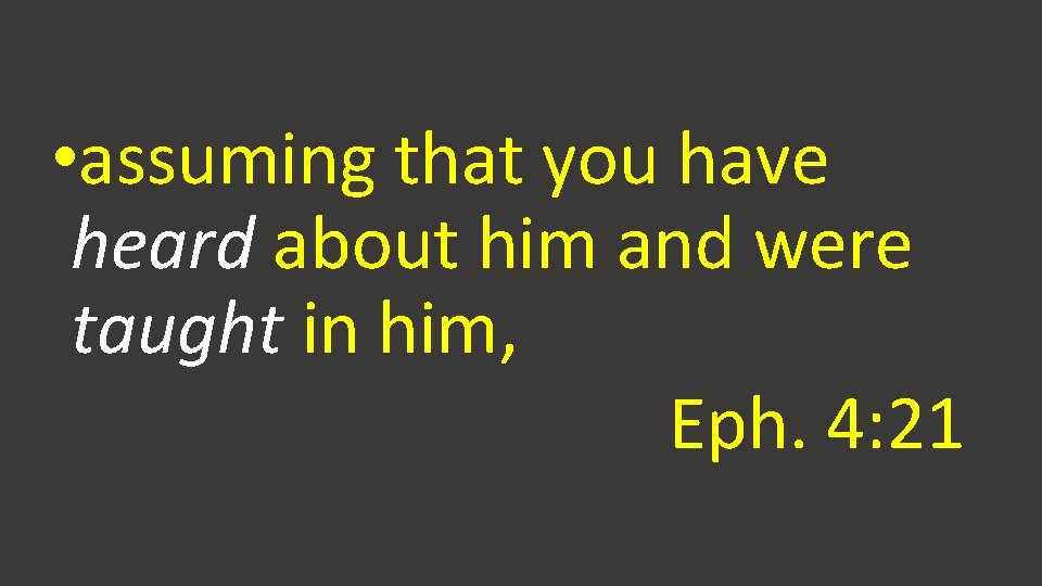  • assuming that you have heard about him and were taught in him,