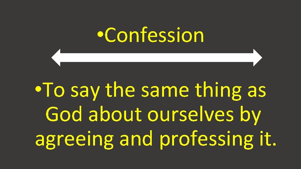  • Confession • To say the same thing as God about ourselves by