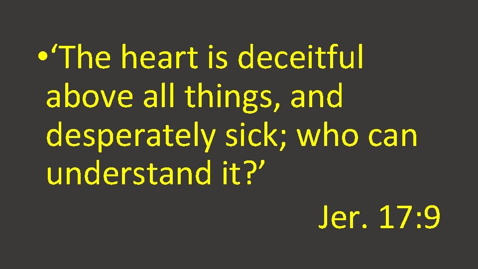  • ‘The heart is deceitful above all things, and desperately sick; who can