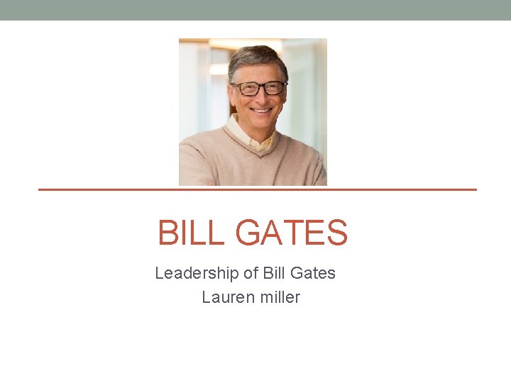 BILL GATES Leadership of Bill Gates Lauren miller 