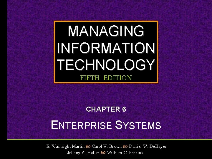 MANAGING INFORMATION TECHNOLOGY FIFTH EDITION CHAPTER 6 ENTERPRISE SYSTEMS E. Wainright Martin Carol V.