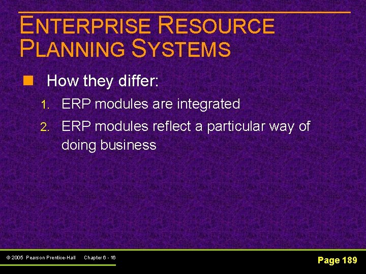 ENTERPRISE RESOURCE PLANNING SYSTEMS n How they differ: 1. ERP modules are integrated 2.