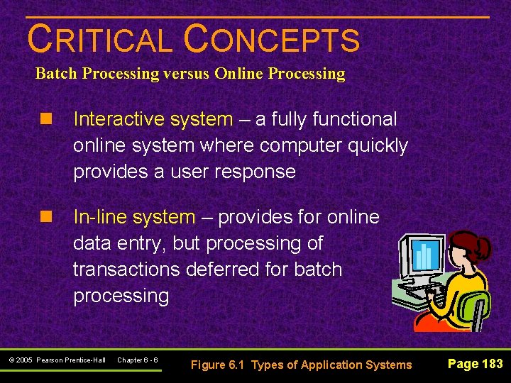 CRITICAL CONCEPTS Batch Processing versus Online Processing n Interactive system – a fully functional