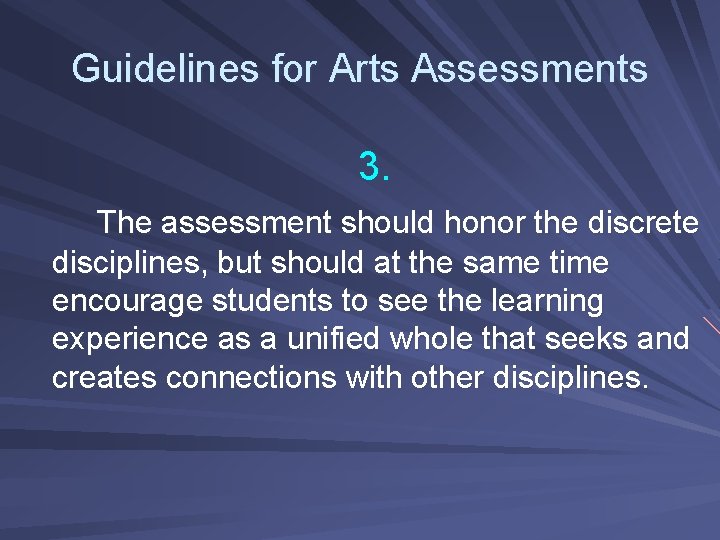 Guidelines for Arts Assessments 3. The assessment should honor the discrete disciplines, but should