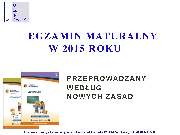 O K E Gdańsk EGZAMIN MATURALNY W 2015 ROKU PRZEPROWADZANY WEDŁUG NOWYCH ZASAD Okręgowa