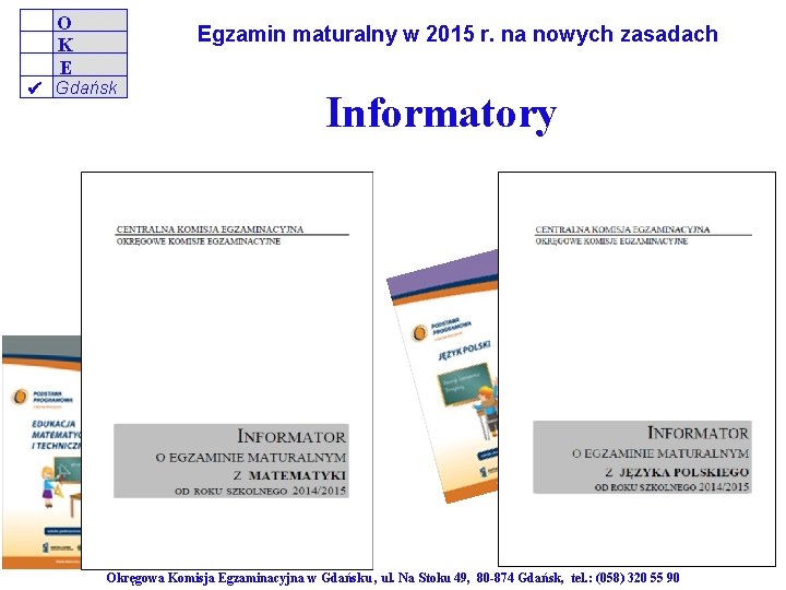 O K E Egzamin maturalny w 2015 r. na nowych zasadach Gdańsk Informatory Okręgowa