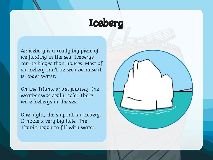 Iceberg An iceberg is a really big piece of ice floating in the sea.