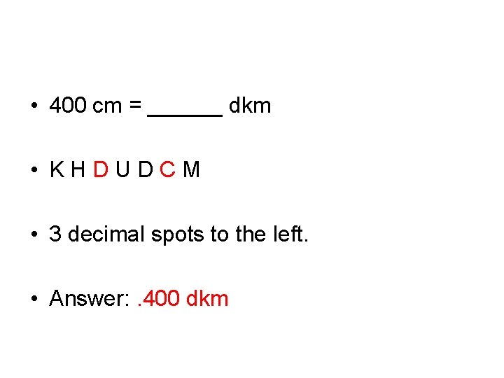 • 400 cm = ______ dkm • KHDUDCM • 3 decimal spots to • 400 cm = ______ dkm • KHDUDCM • 3 decimal spots to