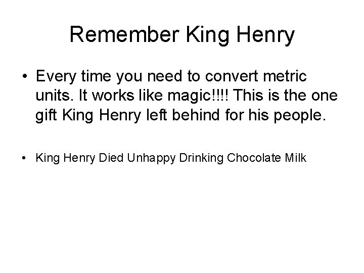 Remember King Henry • Every time you need to convert metric units. It works Remember King Henry • Every time you need to convert metric units. It works