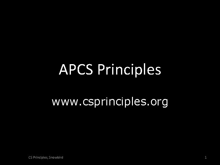 APCS Principles www. csprinciples. org CS Principles, Snowbird 1 