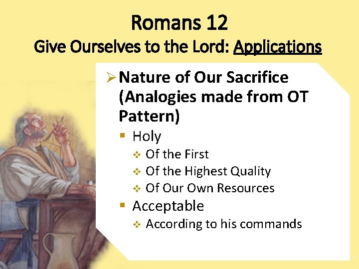 Romans 12 Give Ourselves to the Lord: Applications Ø Nature of Our Sacrifice (Analogies