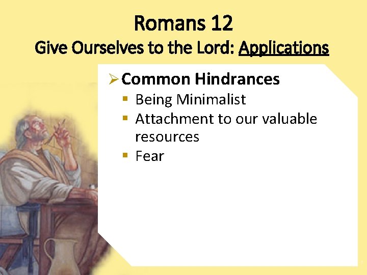 Romans 12 Give Ourselves to the Lord: Applications Ø Common Hindrances § Being Minimalist