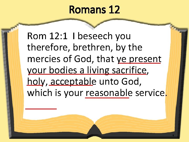 Romans 12 Rom 12: 1 I beseech you therefore, brethren, by the mercies of