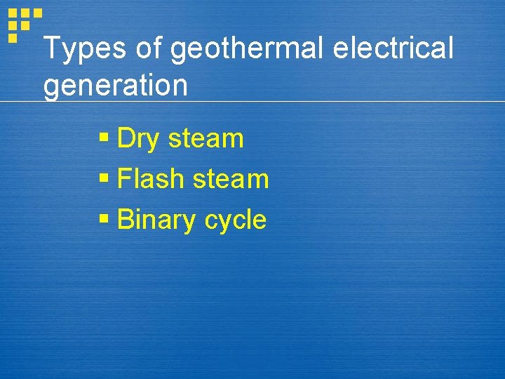 Types of geothermal electrical generation § Dry steam § Flash steam § Binary cycle