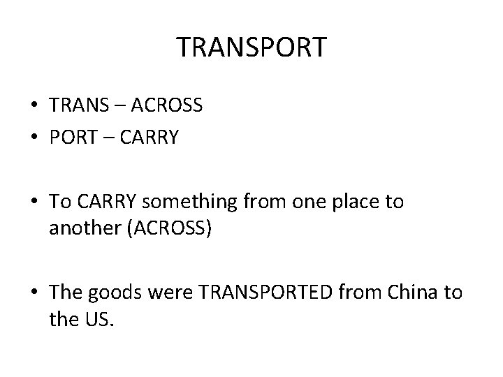 TRANSPORT • TRANS – ACROSS • PORT – CARRY • To CARRY something from