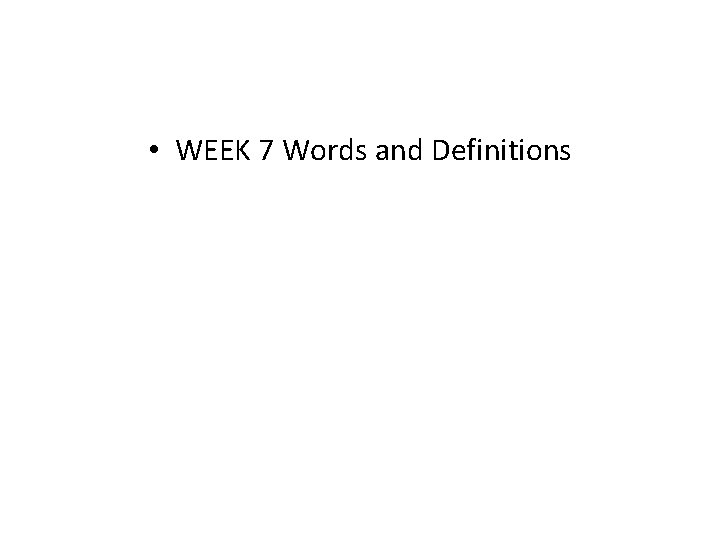  • WEEK 7 Words and Definitions 