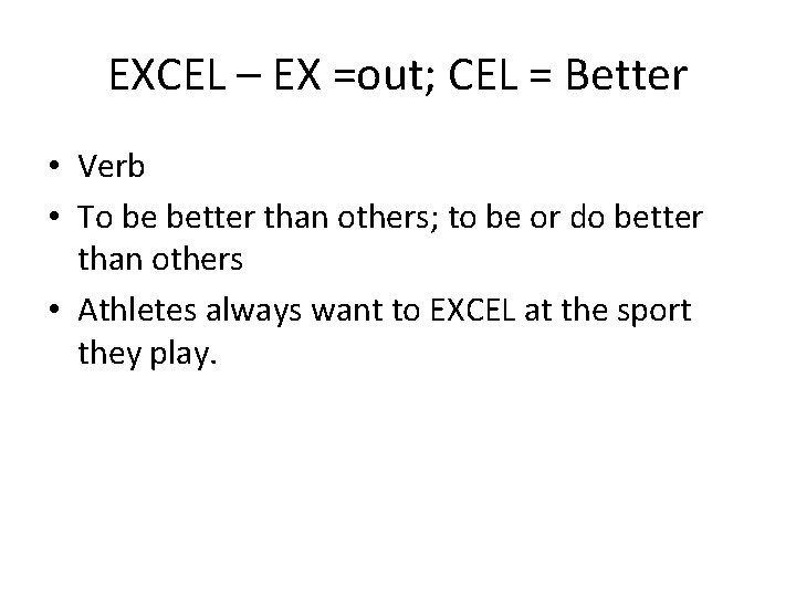 EXCEL – EX =out; CEL = Better • Verb • To be better than