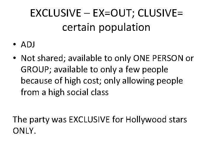 EXCLUSIVE – EX=OUT; CLUSIVE= certain population • ADJ • Not shared; available to only