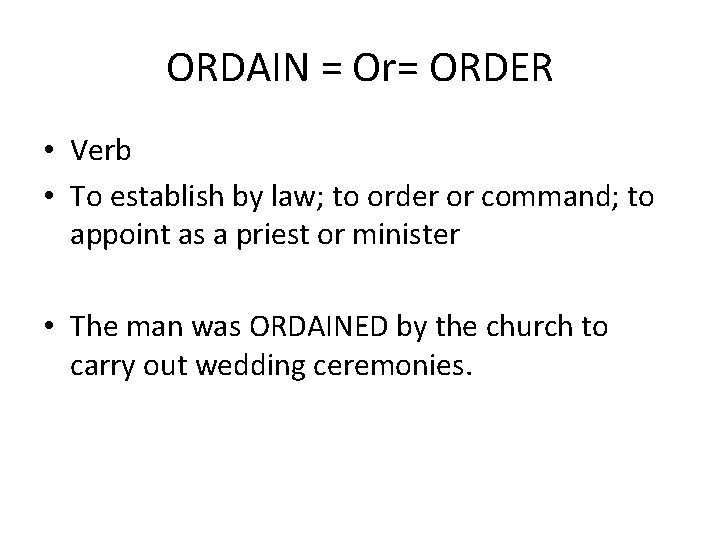 ORDAIN = Or= ORDER • Verb • To establish by law; to order or