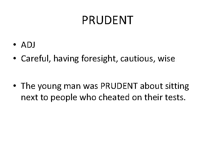 PRUDENT • ADJ • Careful, having foresight, cautious, wise • The young man was