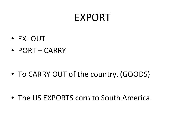 EXPORT • EX- OUT • PORT – CARRY • To CARRY OUT of the