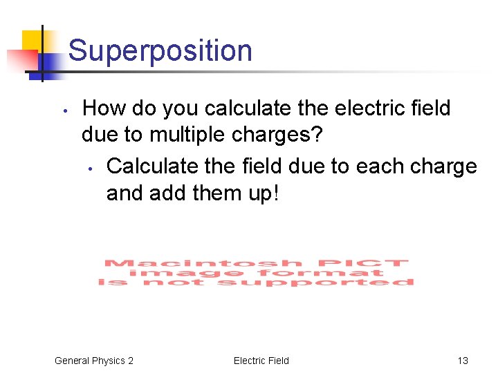 Superposition • How do you calculate the electric field due to multiple charges? •