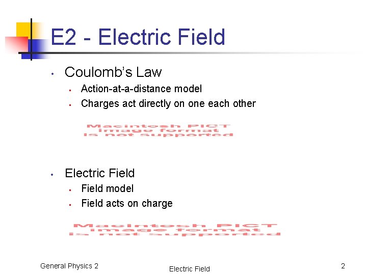 E 2 - Electric Field • Coulomb’s Law • • • Action-at-a-distance model Charges