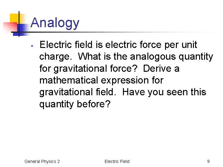 Analogy • Electric field is electric force per unit charge. What is the analogous