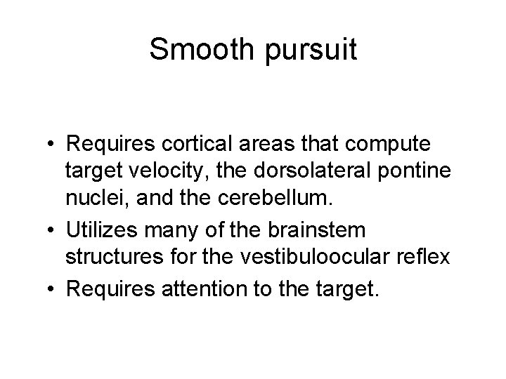 Smooth pursuit • Requires cortical areas that compute target velocity, the dorsolateral pontine nuclei,